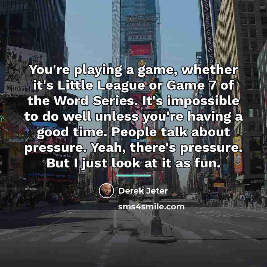 “You're playing a game, whether it's Little League or Game…” quote by Derek Jeter