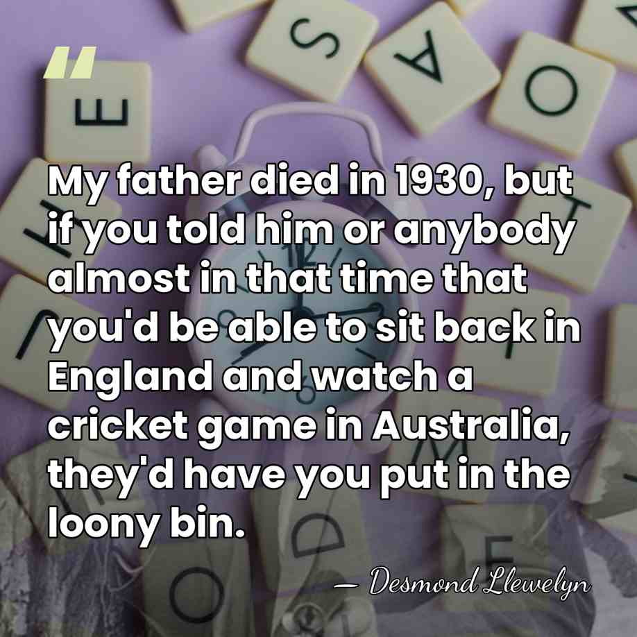 My father died in 1930, but if you told him or anybody&hellip; - Desmond Llewelyn