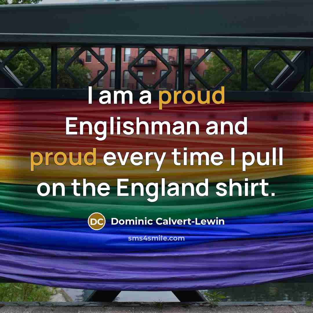 “I am a proud Englishman and proud every time I…” quote by Dominic Calvert-Lewin