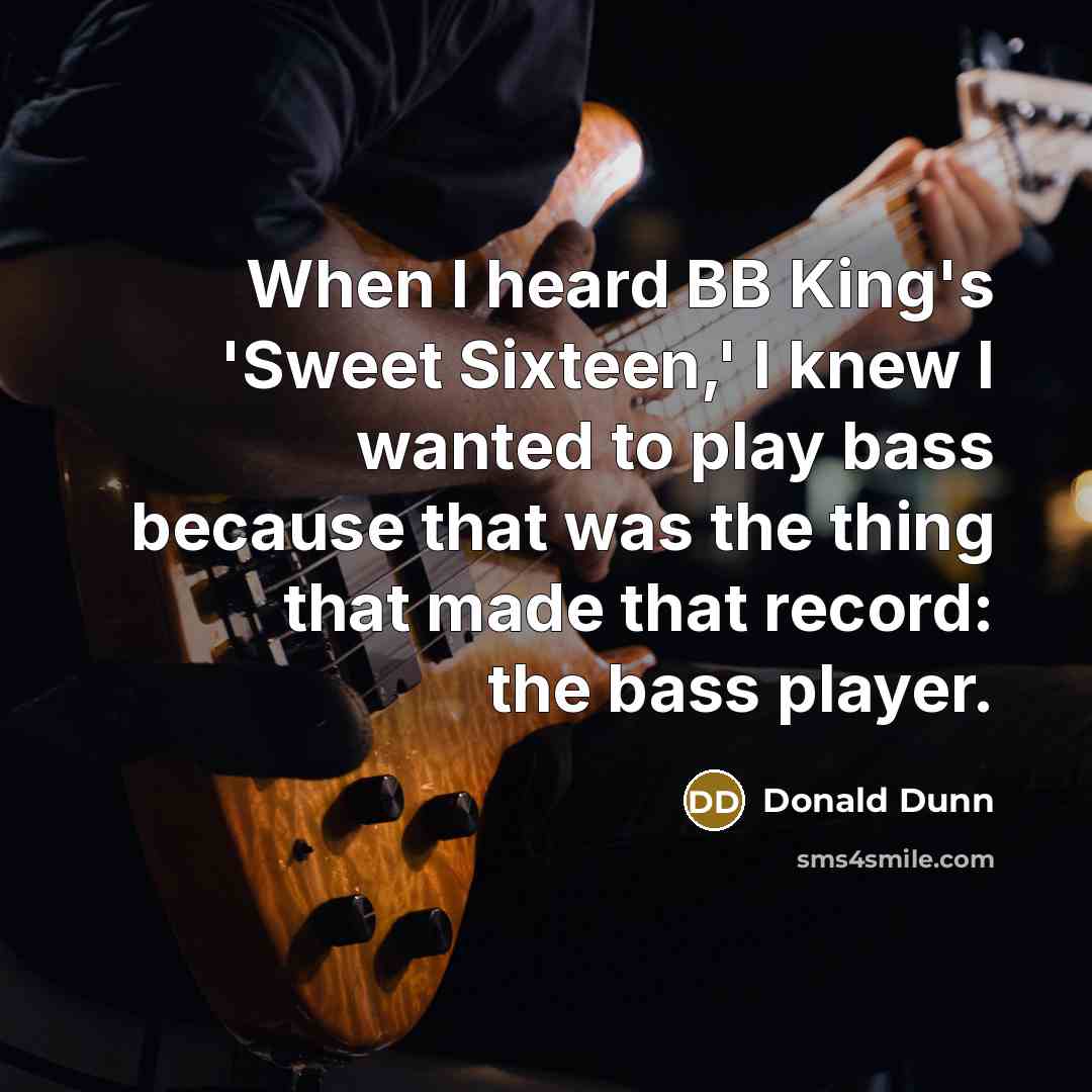 “When I heard BB King's 'Sweet Sixteen,' I knew I…” quote by Donald Dunn