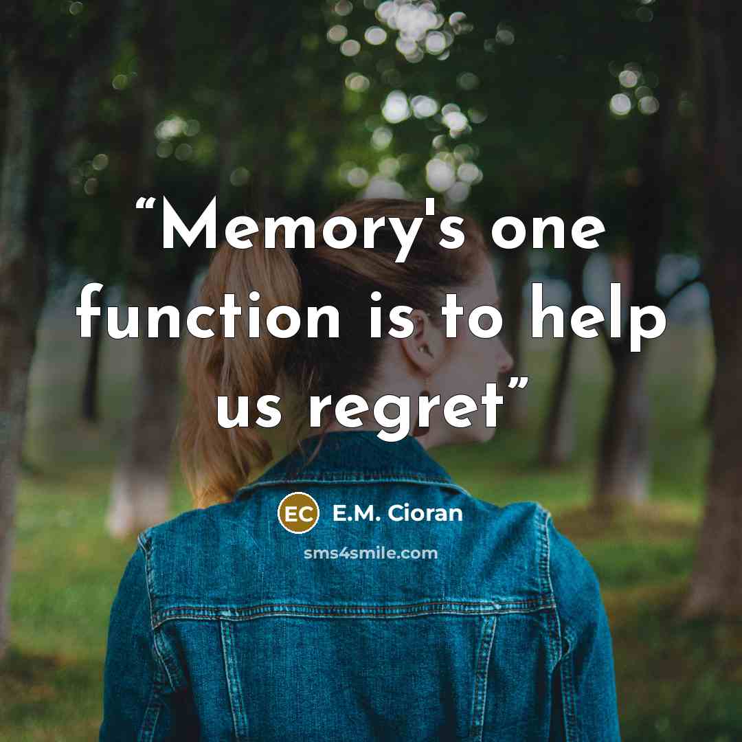 “Memory's one function is to help us regret” quote by E.M. Cioran