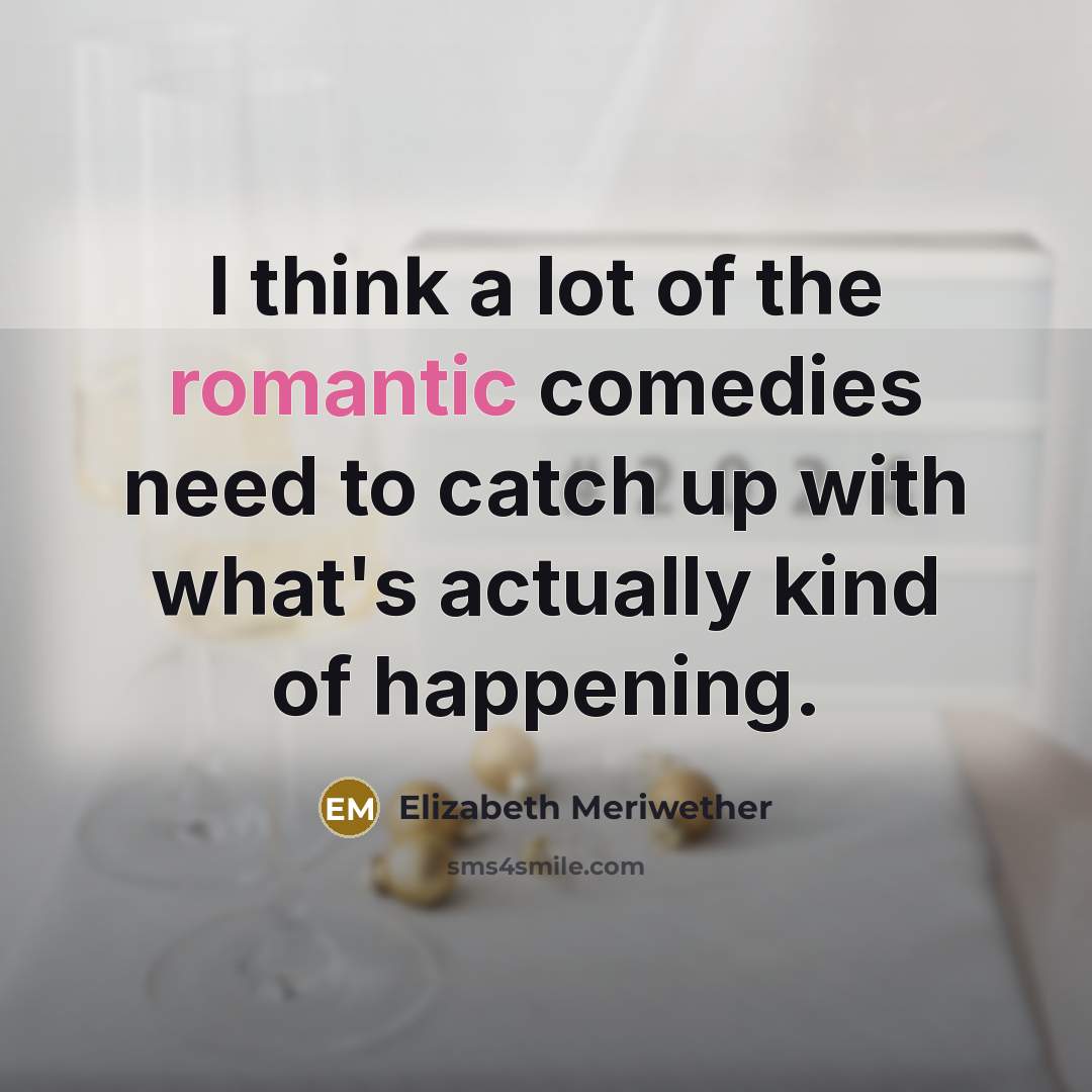“I think a lot of the romantic comedies need to…” quote by Elizabeth Meriwether