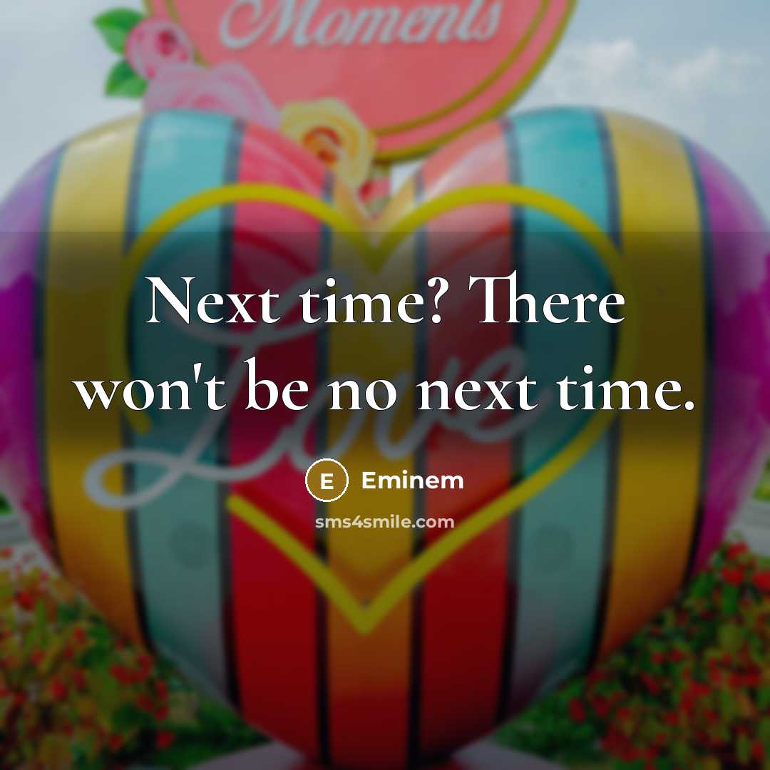 “Next time? There won't be no next time.…” quote by Eminem
