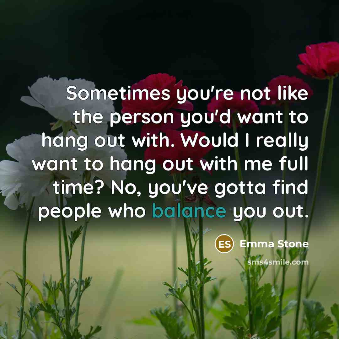 “Sometimes you're not like the person you'd want to hang…” quote by Emma Stone