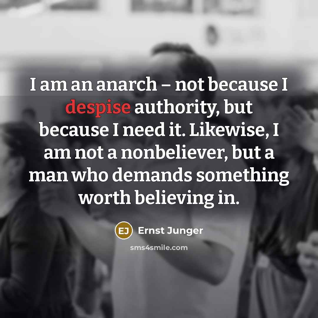 “I am an anarch – not because I despise authority,…” quote by Ernst Junger