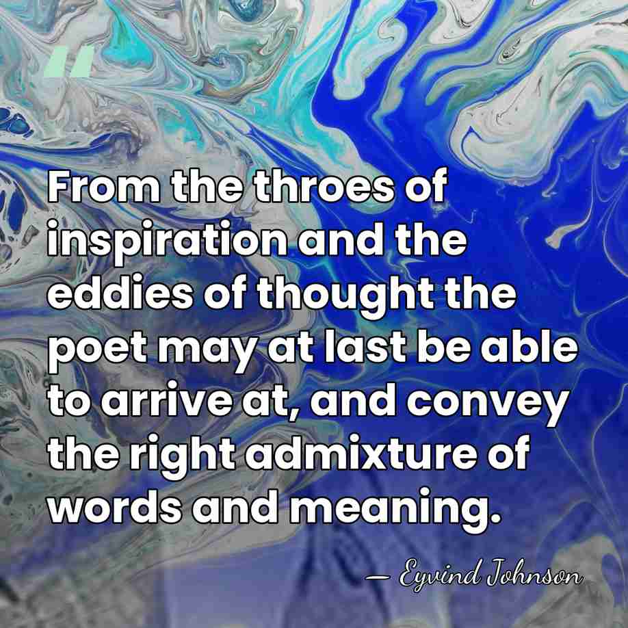 From the throes of inspiration and the eddies of thought the poet&hellip; - Eyvind Johnson