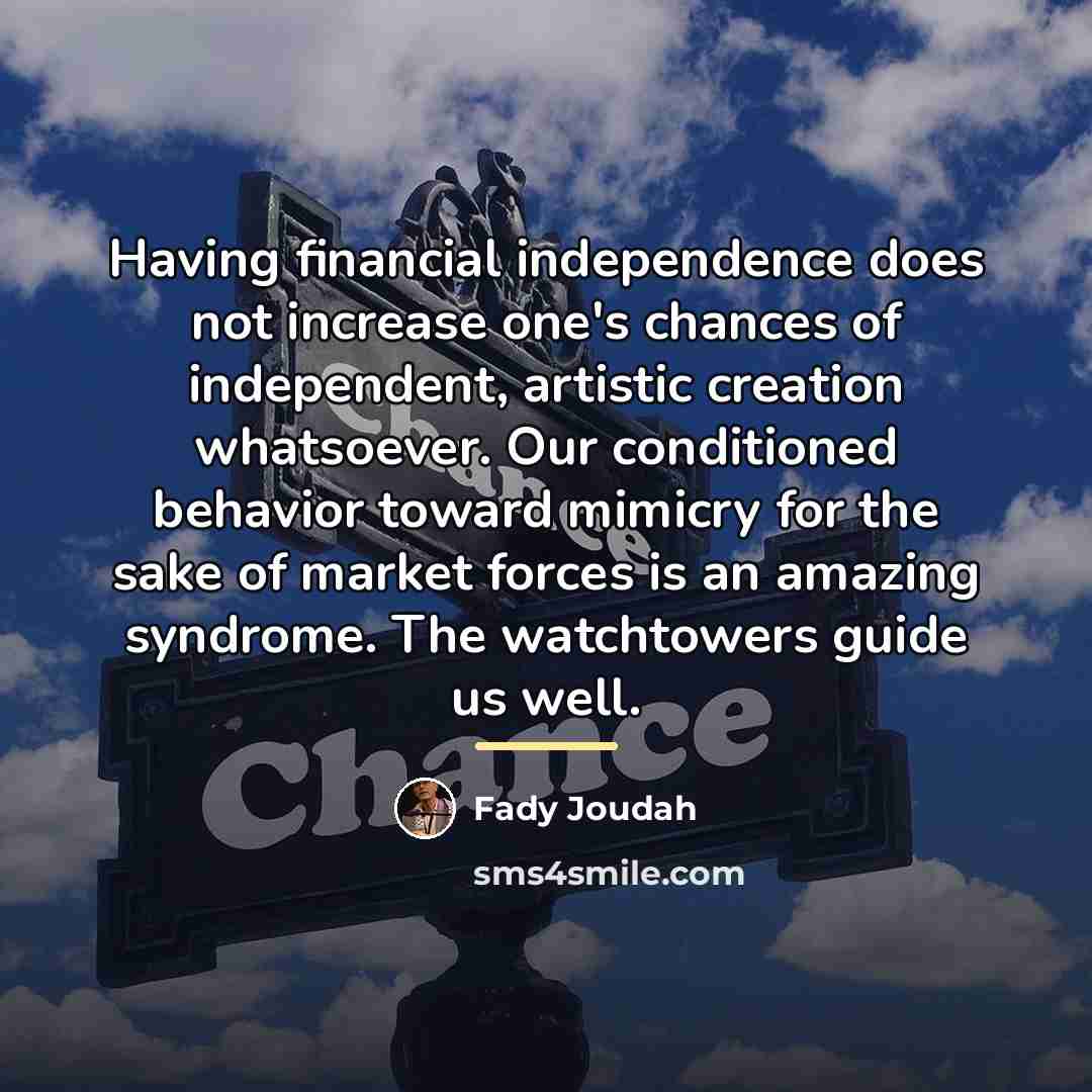 “Having financial independence does not increase one's chances of independent,…” quote by Fady Joudah