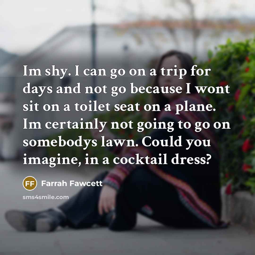 “Im shy. I can go on a trip for days…” quote by Farrah Fawcett