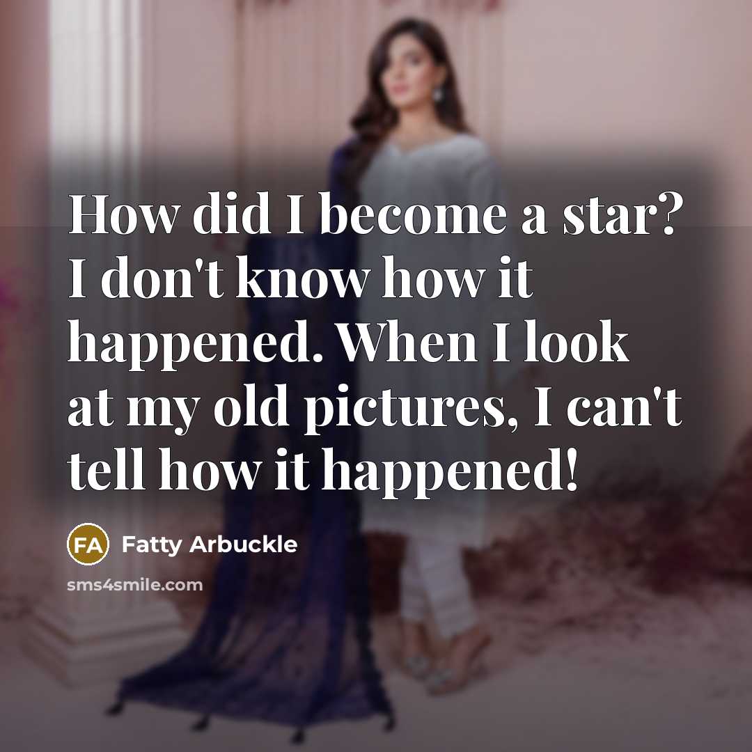 “How did I become a star? I don't know how…” quote by Fatty Arbuckle