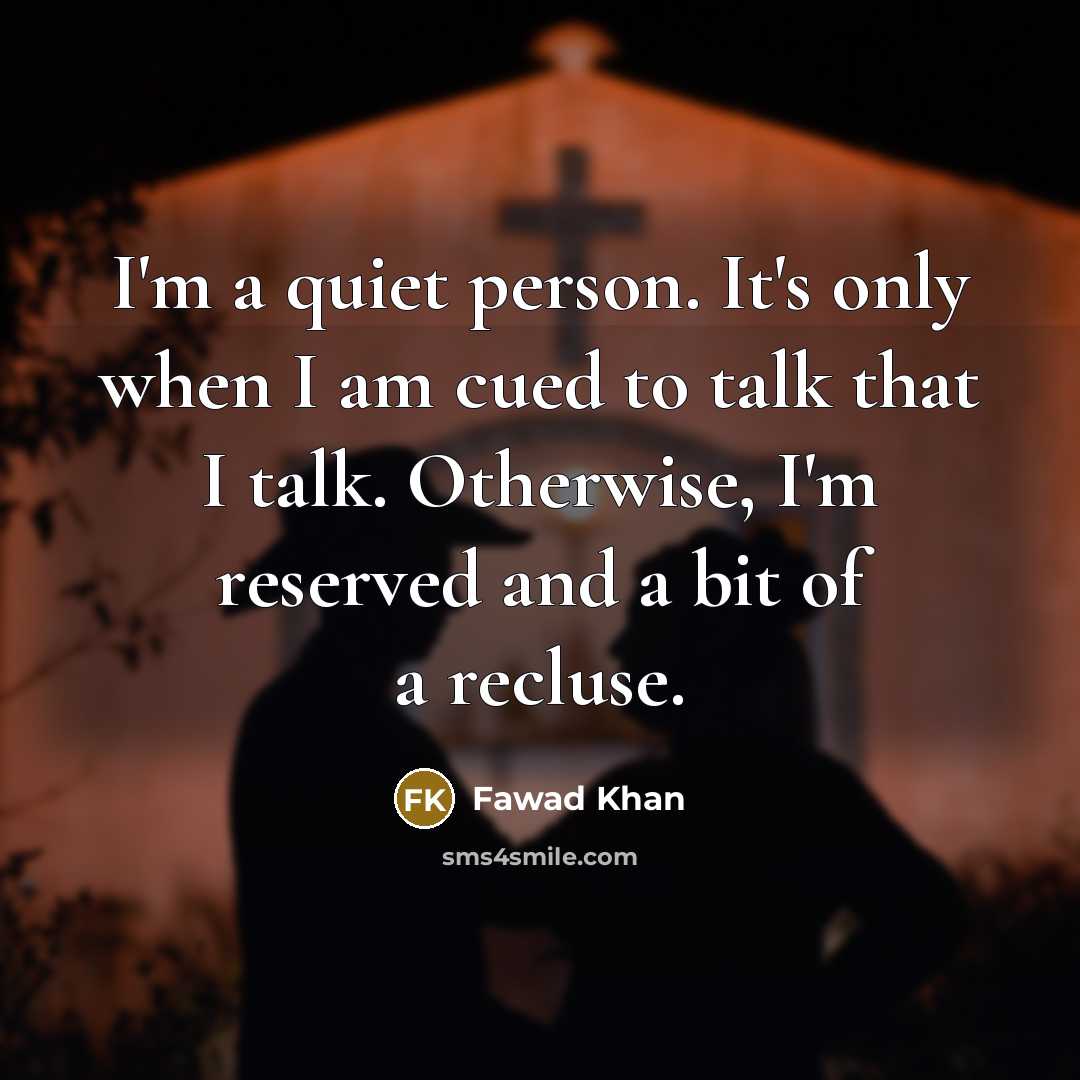 “I'm a quiet person. It's only when I am cued…” quote by Fawad Khan
