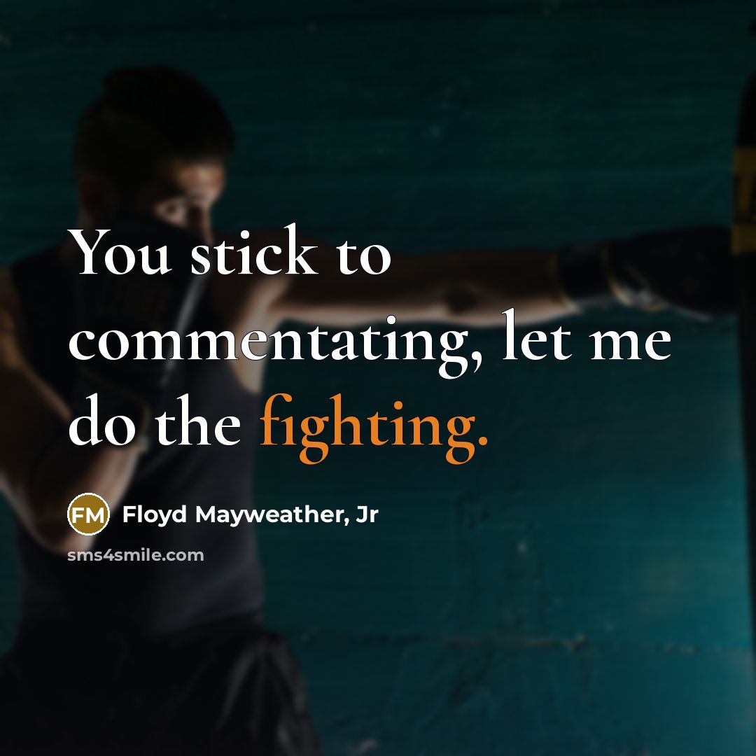 “You stick to commentating, let me do the fighting.…” quote by Floyd Mayweather, Jr