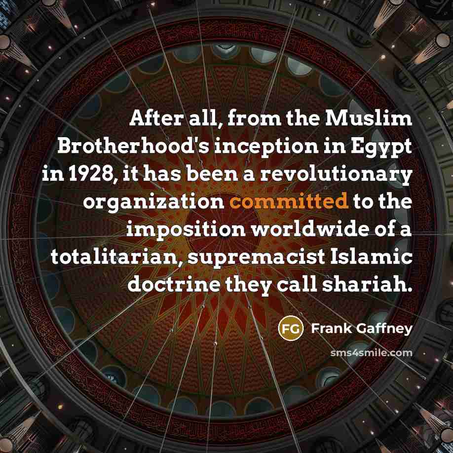 “After all, from the Muslim Brotherhood's inception in Egypt in…” quote by Frank Gaffney