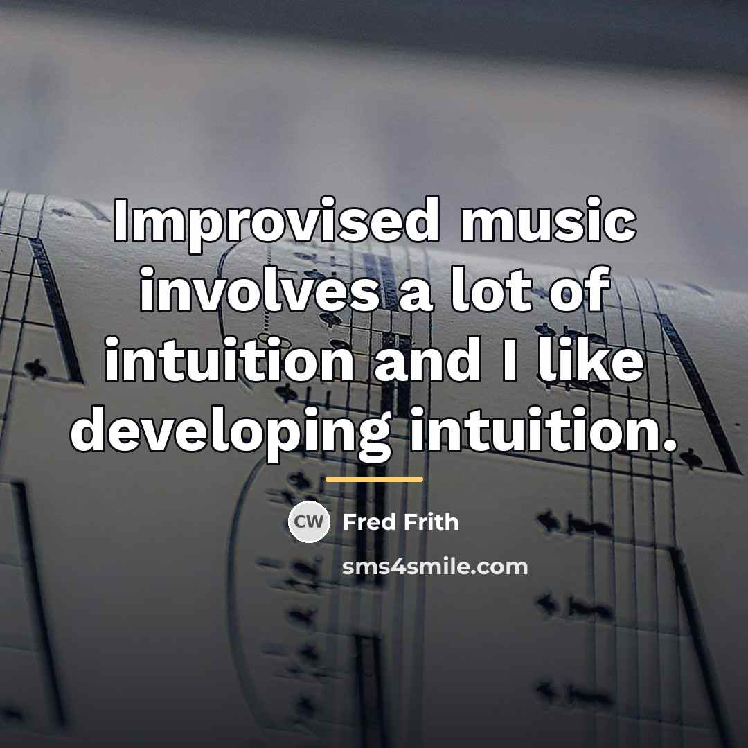 “Improvised music involves a lot of intuition and I like…” quote by Fred Frith