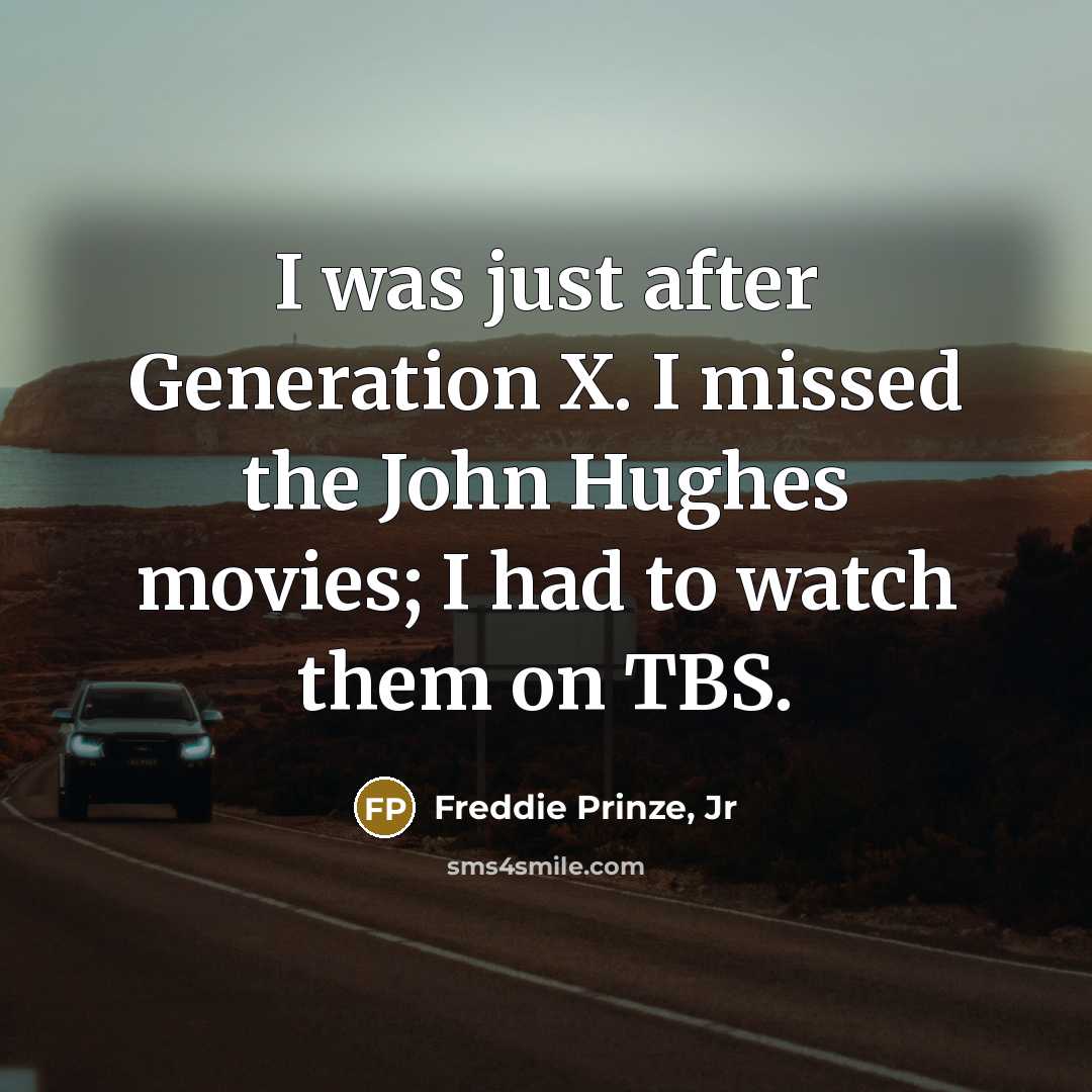 “I was just after Generation X. I missed the John…” quote by Freddie Prinze, Jr