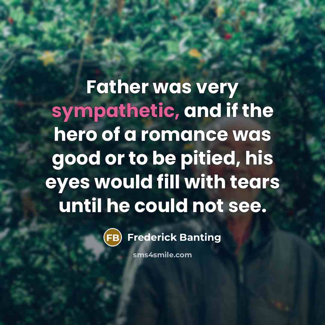 “Father was very sympathetic, and if the hero of a…” quote by Frederick Banting