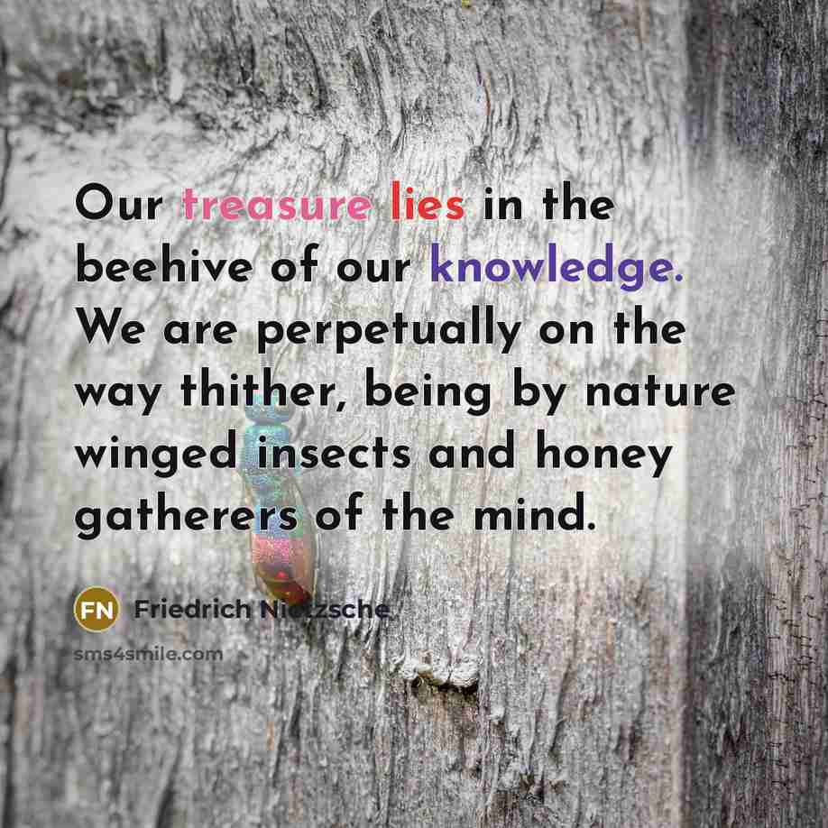 “Our treasure lies in the beehive of our knowledge. We…” quote by Friedrich Nietzsche