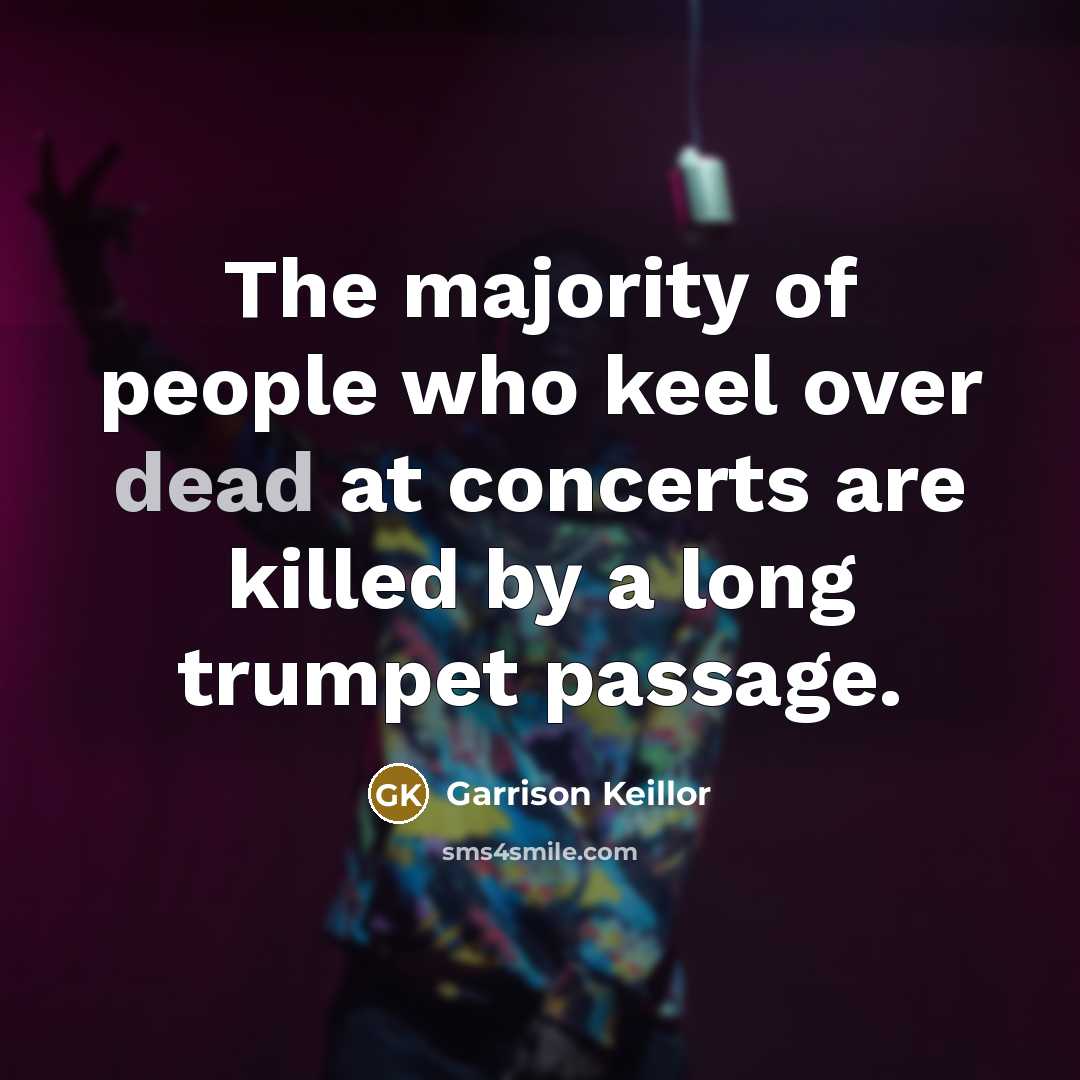 “The majority of people who keel over dead at concerts…” quote by Garrison Keillor