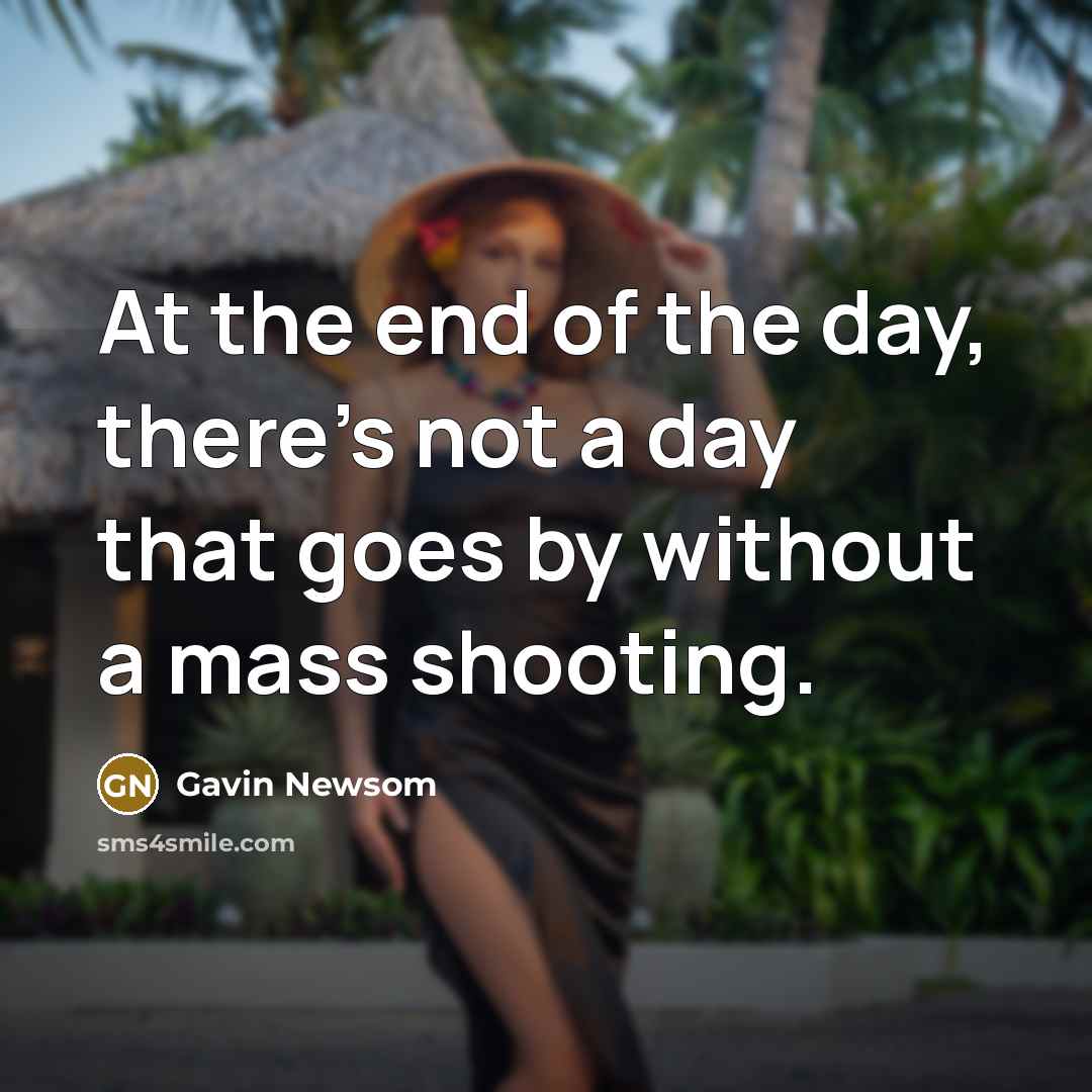 “At the end of the day, there's not a day…” quote by Gavin Newsom