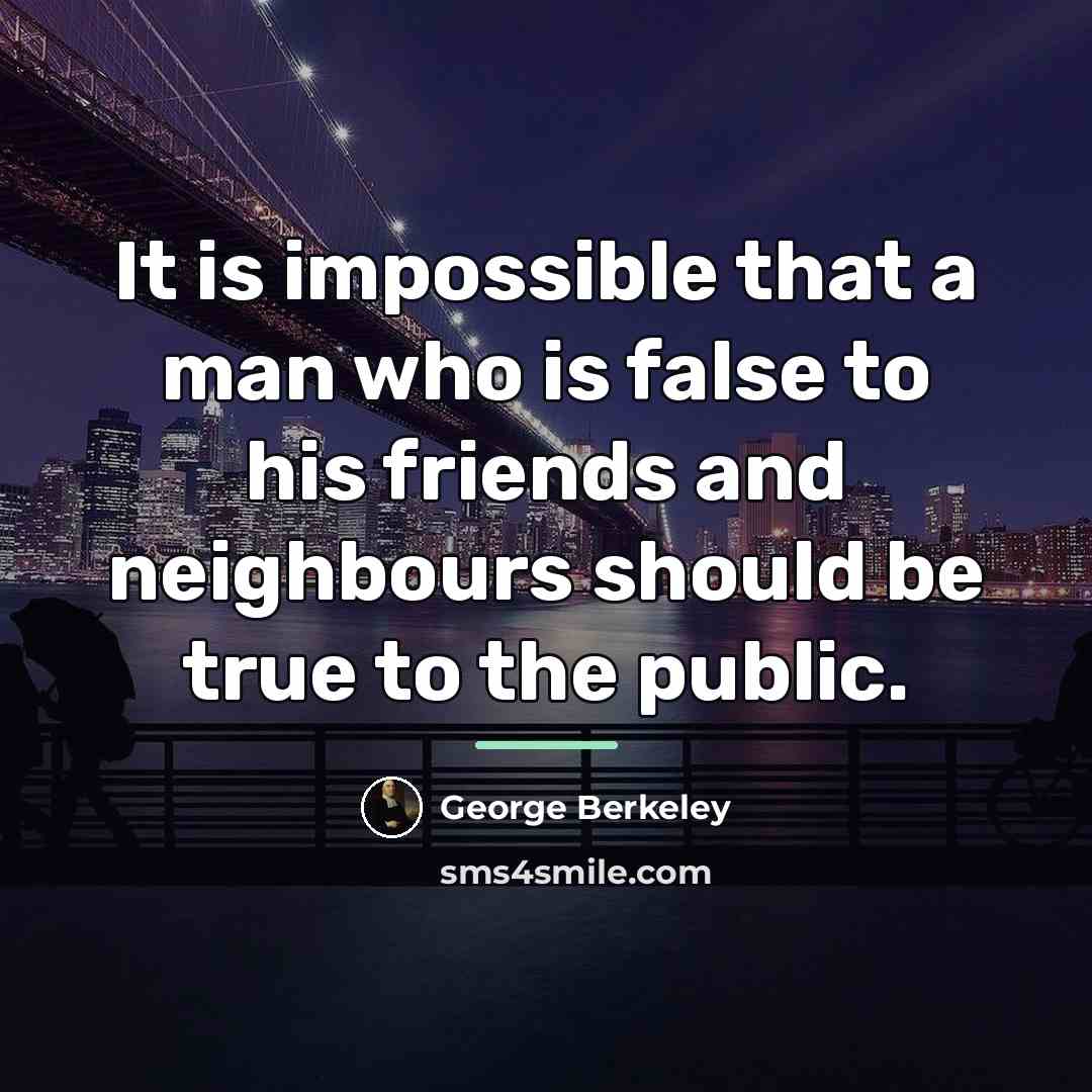“It is impossible that a man who is false to…” quote by George Berkeley