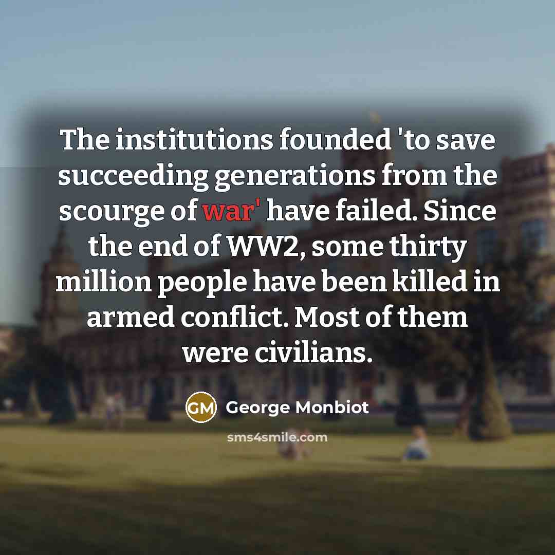 “The institutions founded 'to save succeeding generations from the scourge…” quote by George Monbiot