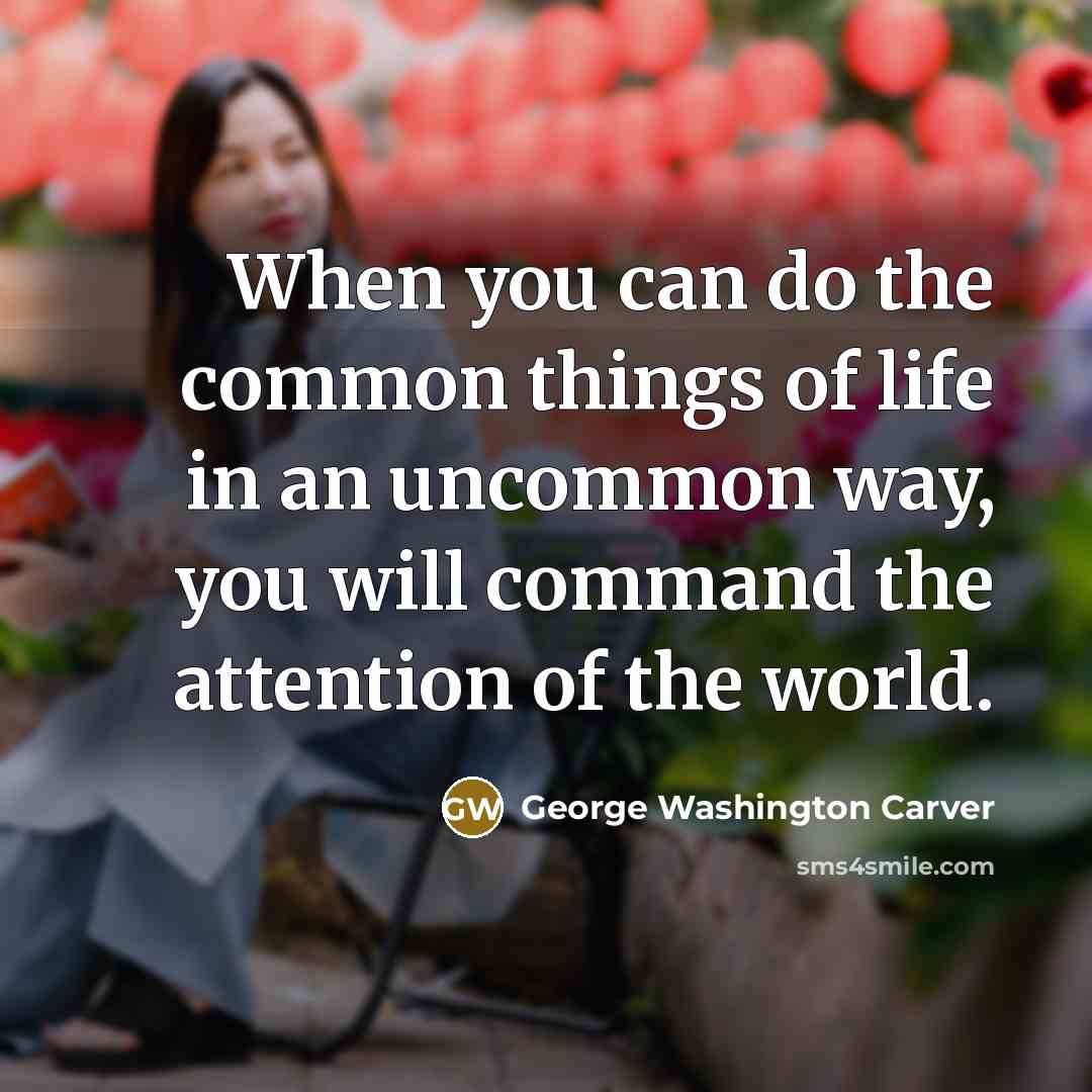“When you can do the common things of life in…” quote by George Washington Carver