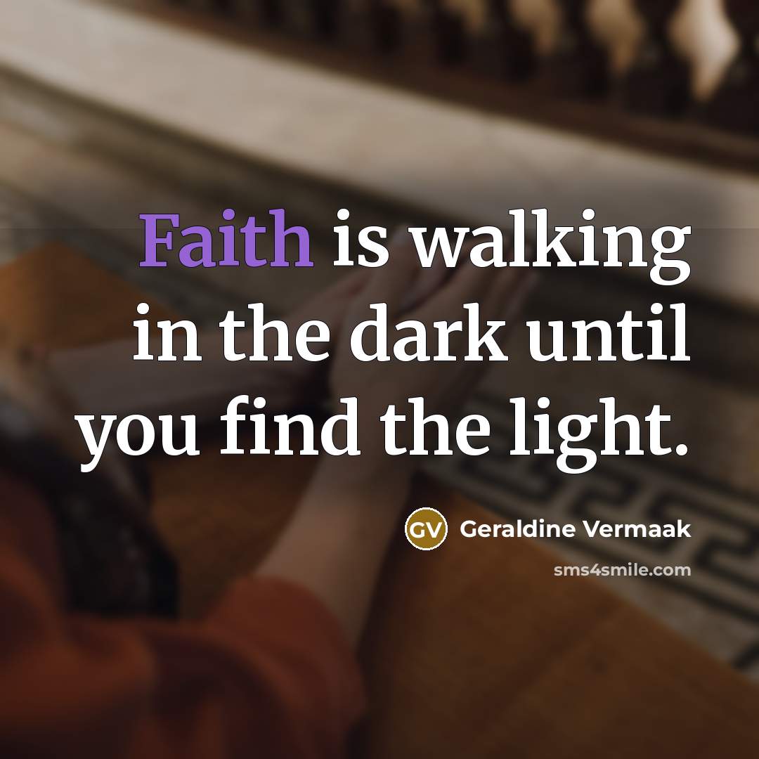 “Faith is walking in the dark until you find the…” quote by Geraldine Vermaak