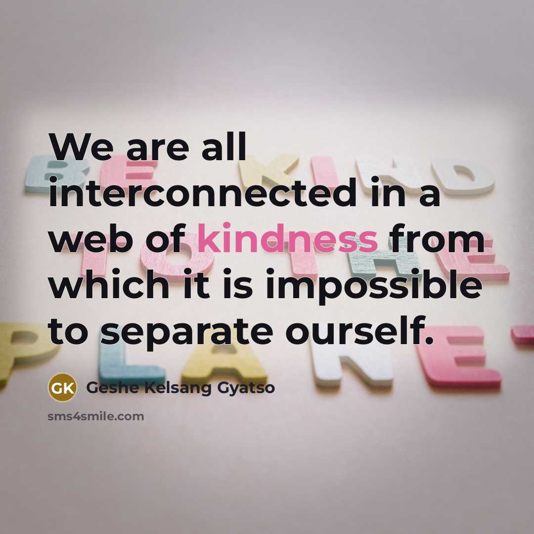 “We are all interconnected in a web of kindness from…” quote by Geshe Kelsang Gyatso