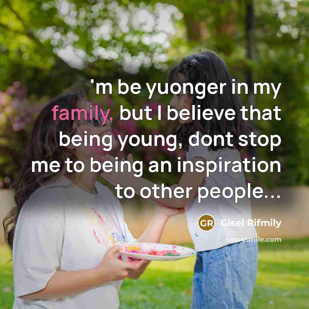 “'m be yuonger in my family, but I believe that…” quote by Gisel Rifmily
