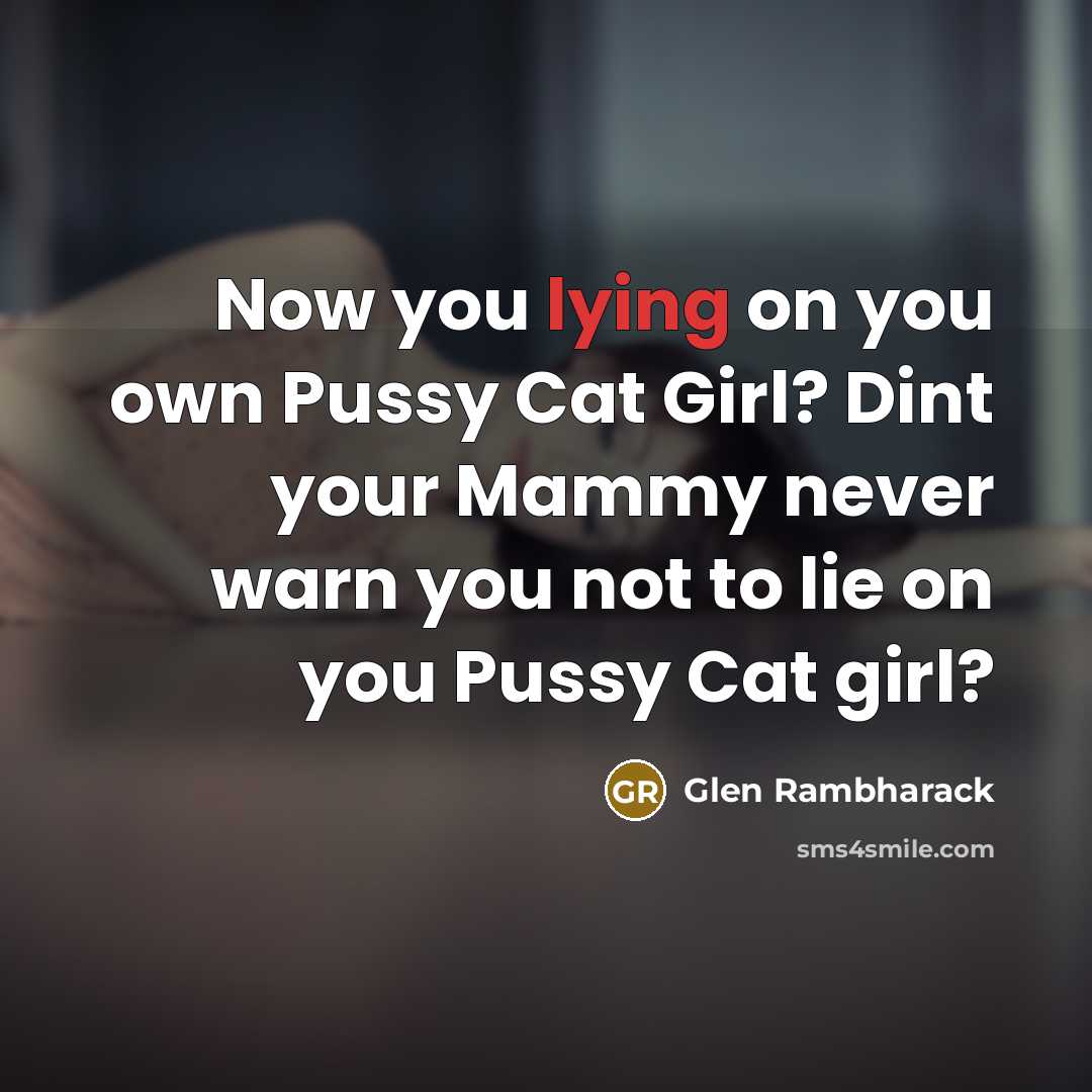 “Now you lying on you own Pussy Cat Girl? Dint…” quote by Glen Rambharack