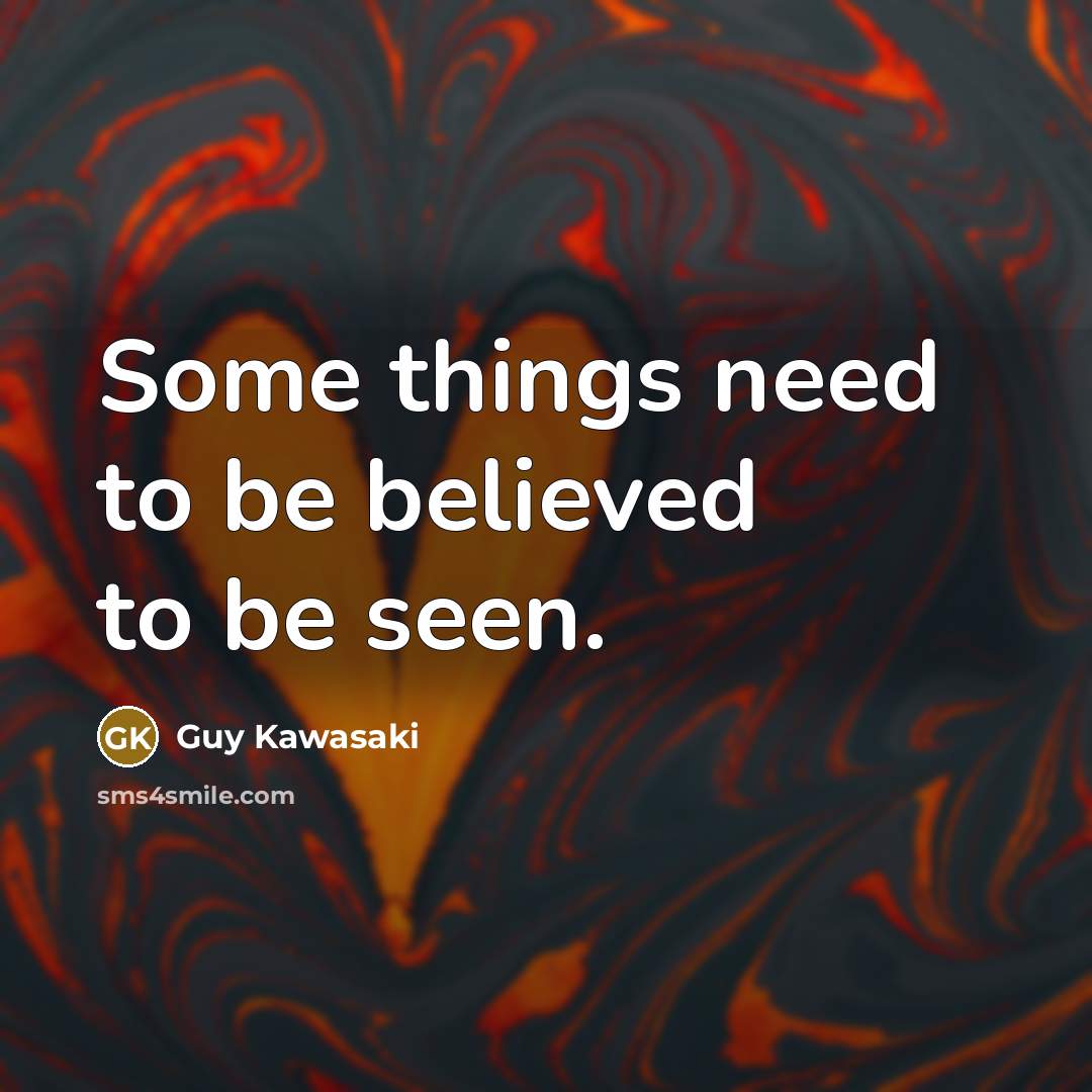 “Some things need to be believed to be seen.…” quote by Guy Kawasaki