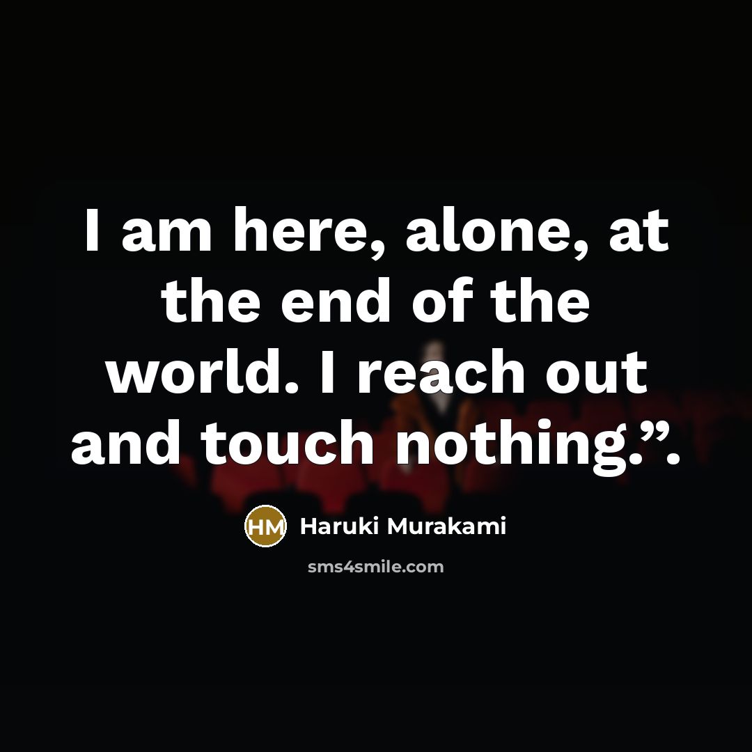 “I am here, alone, at the end of the world.…” quote by Haruki Murakami