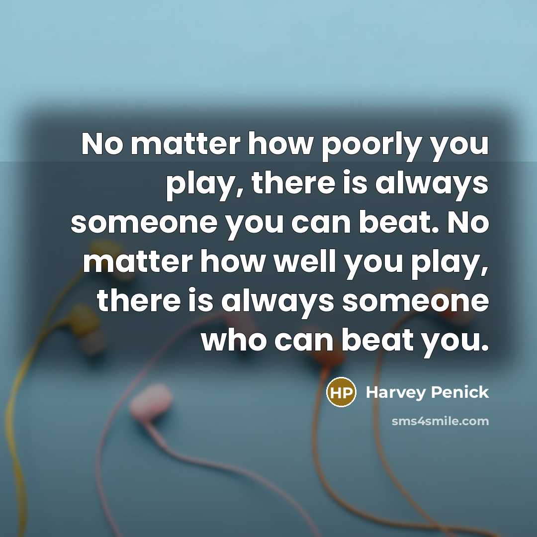 “No matter how poorly you play, there is always someone…” quote by Harvey Penick