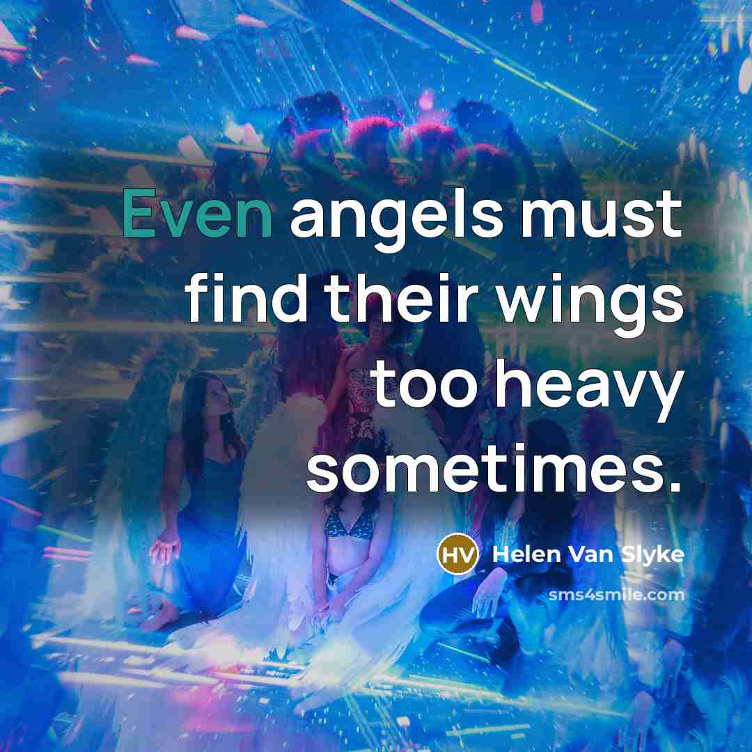 “Even angels must find their wings too heavy sometimes.…” quote by Helen Van Slyke
