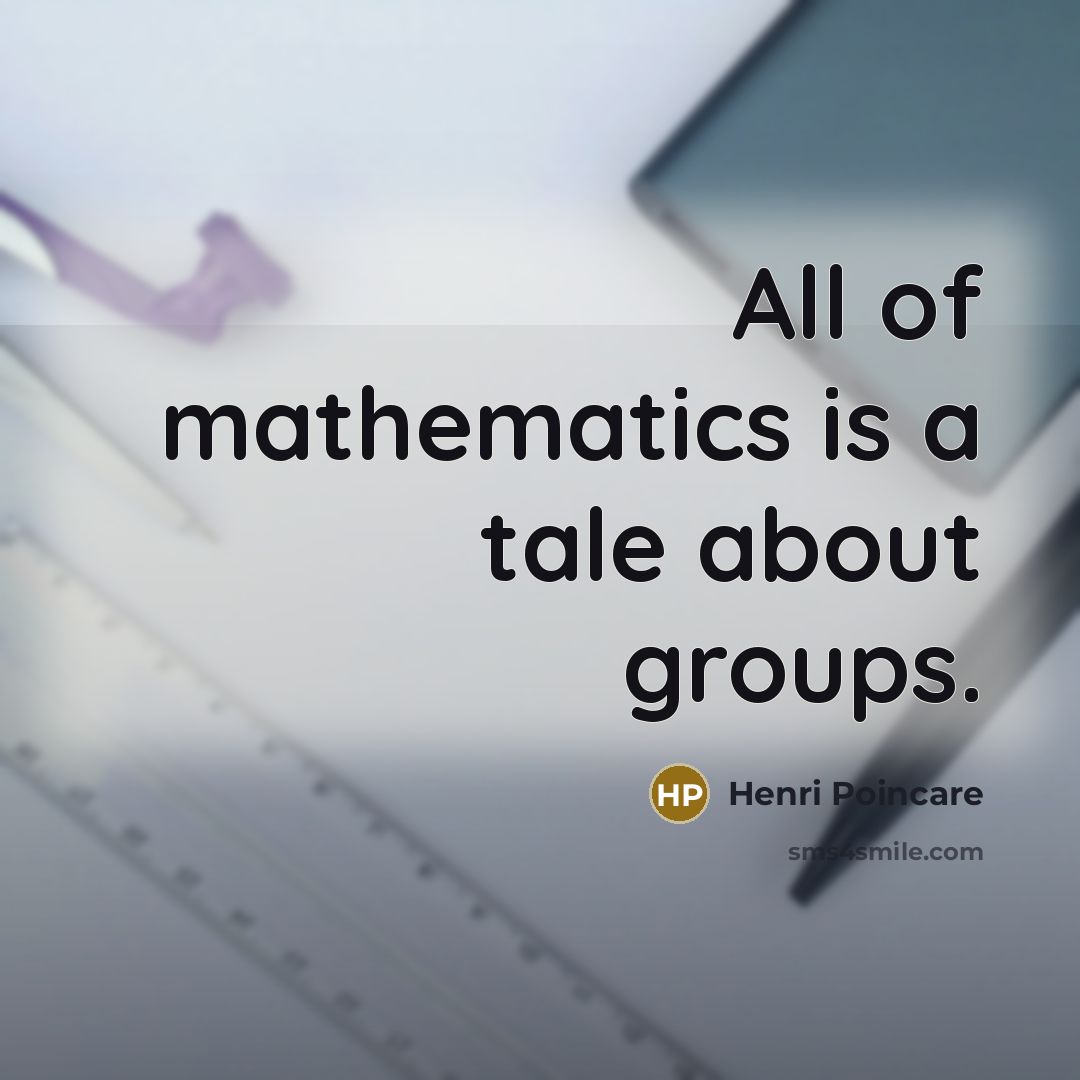 “All of mathematics is a tale about groups.…” quote by Henri Poincare