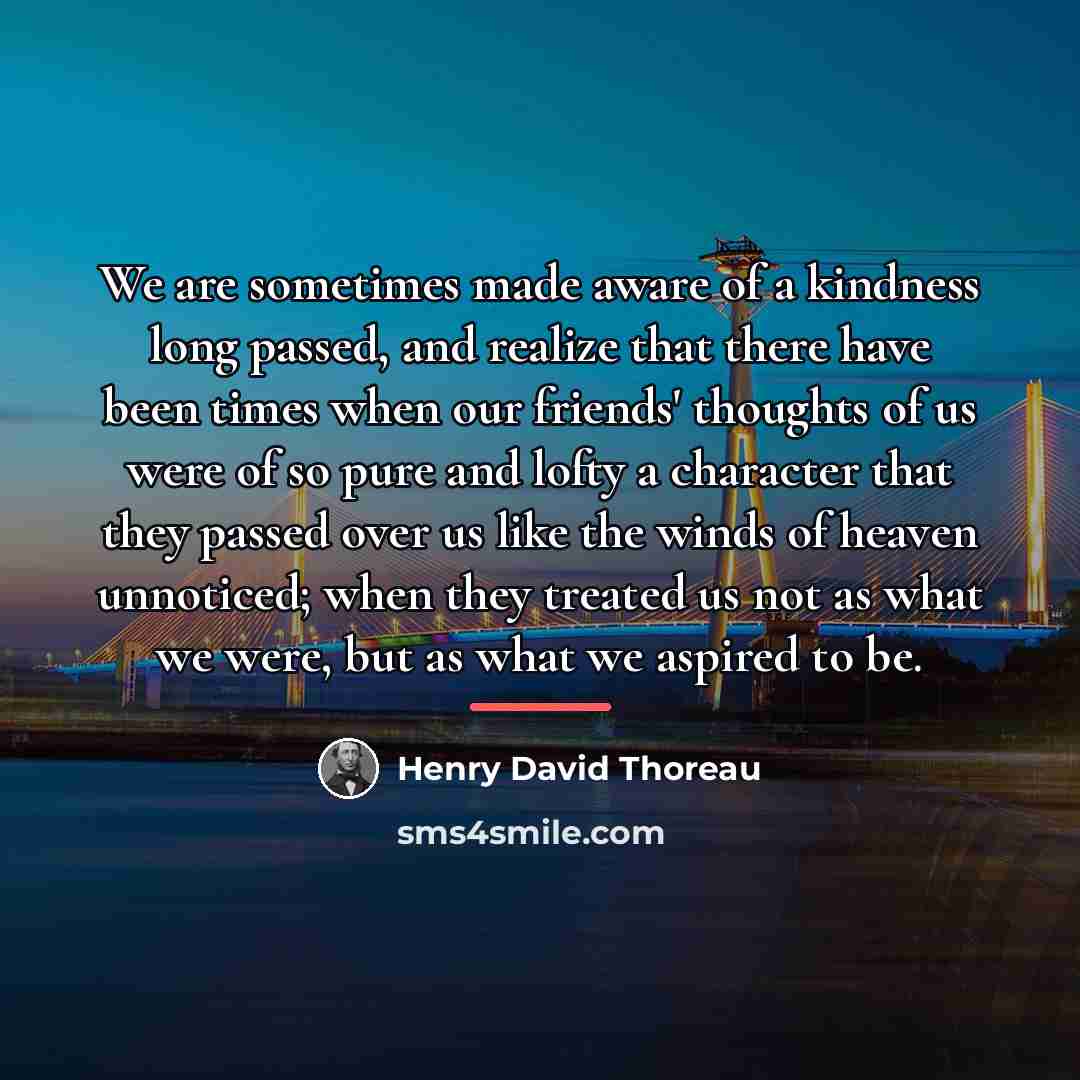 “We are sometimes made aware of a kindness long passed,…” quote by Henry David Thoreau