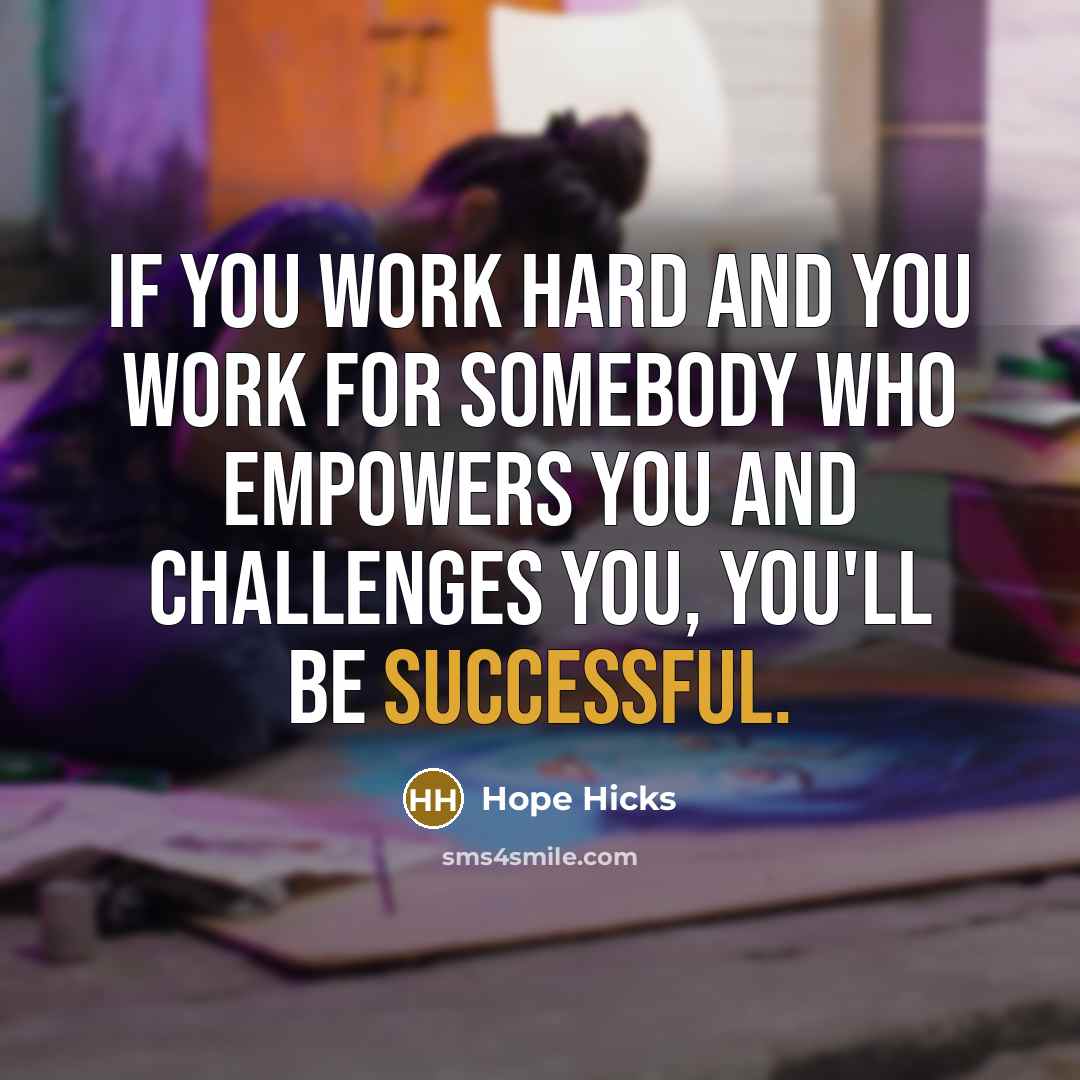 “If you work hard and you work for somebody who…” quote by Hope Hicks