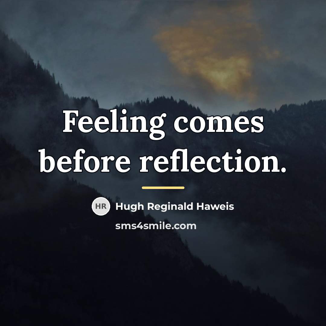 “Feeling comes before reflection.…” quote by Hugh Reginald Haweis