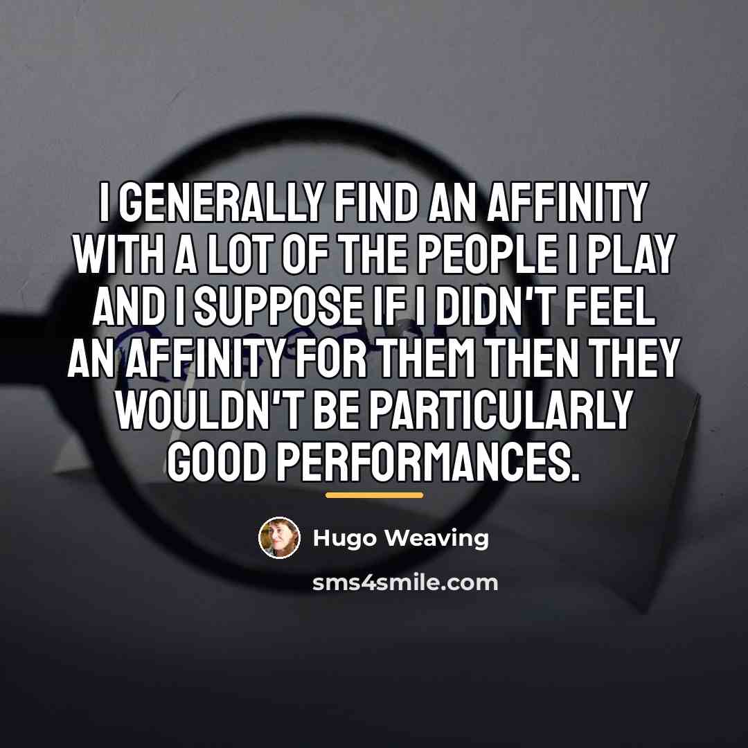 “I generally find an affinity with a lot of the…” quote by Hugo Weaving
