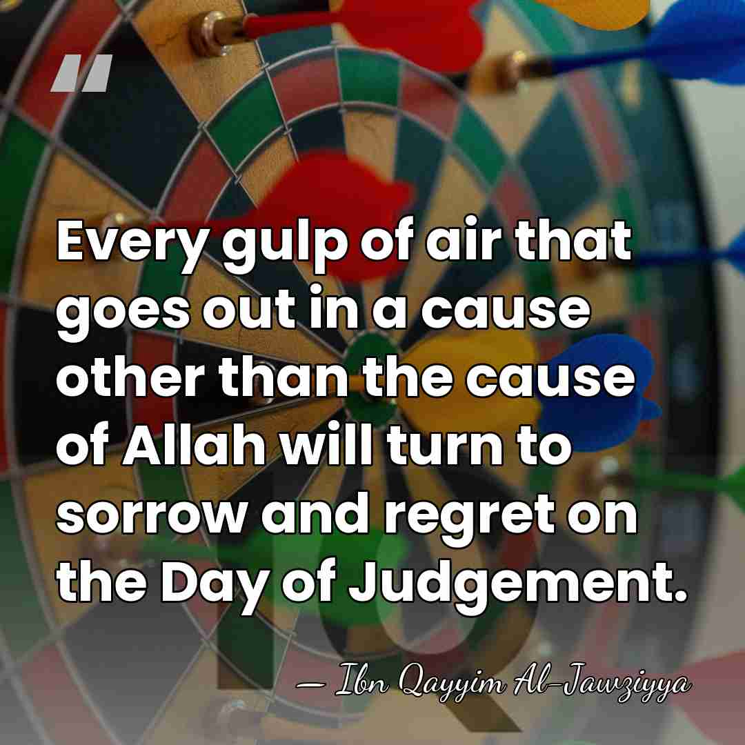 Every gulp of air that goes out in a cause other than&hellip; - Ibn Qayyim Al-Jawziyya