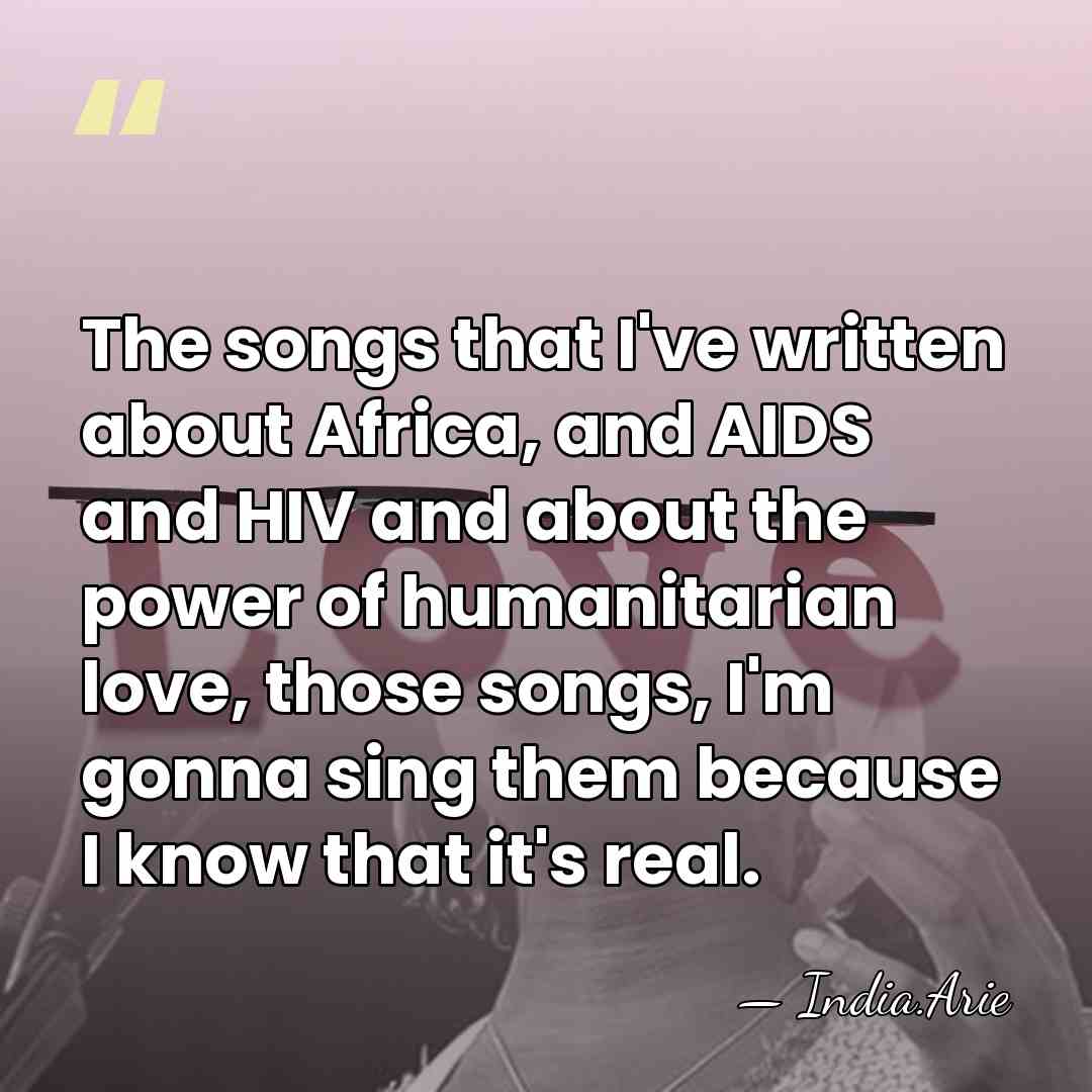 The songs that I've written about Africa, and AIDS and HIV and&hellip; - India.Arie