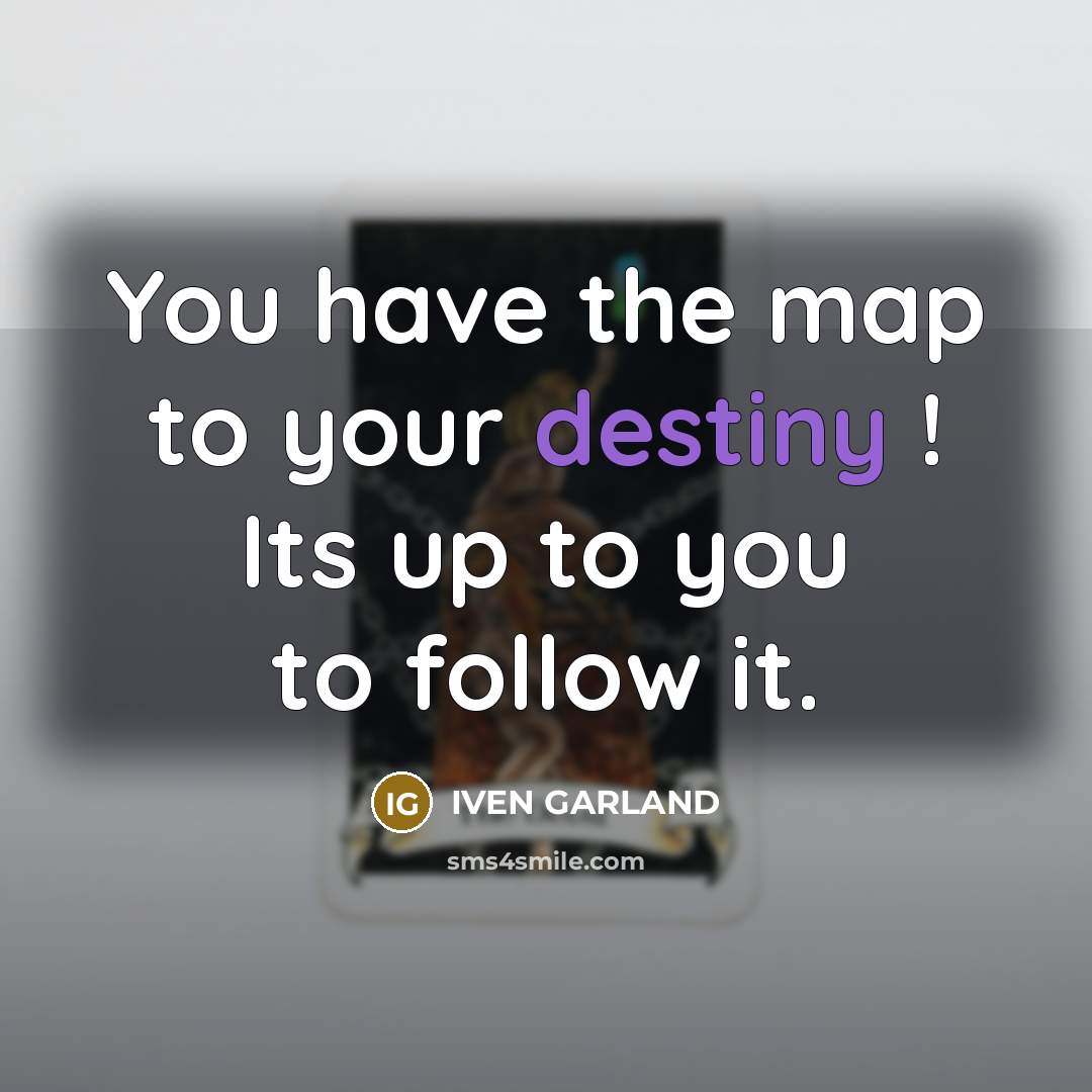 “You have the map to your destiny ! Its up…” quote by IVEN GARLAND