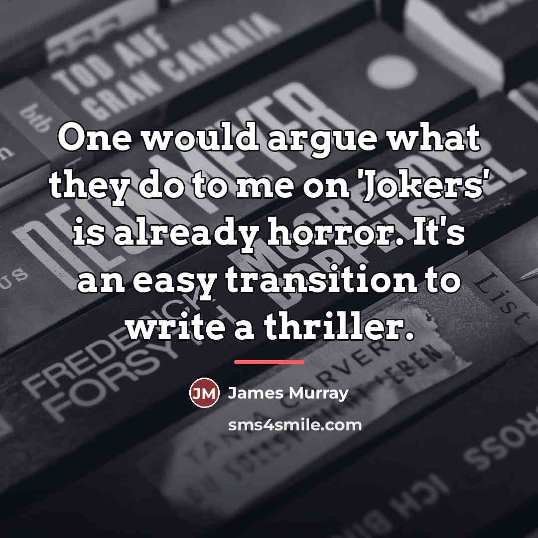 “One would argue what they do to me on 'Jokers'…” quote by James Murray