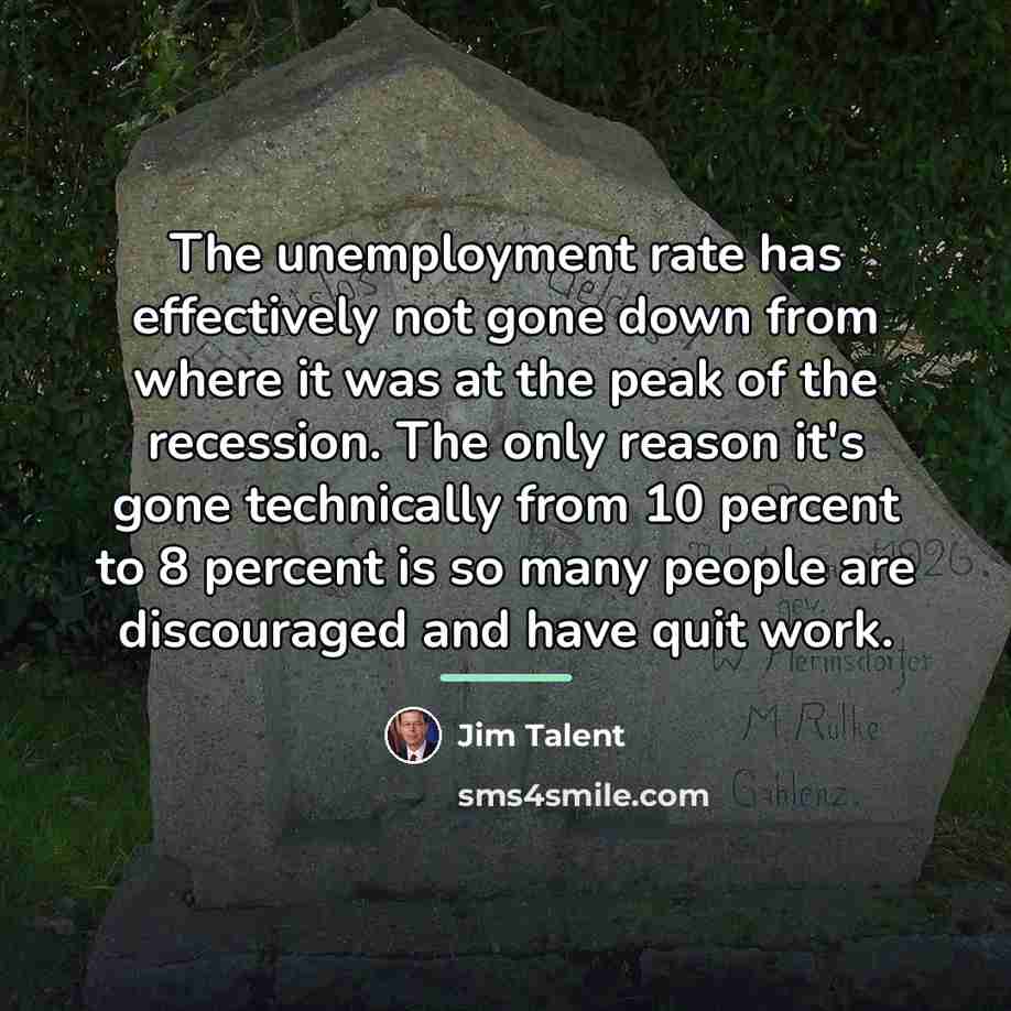 “The unemployment rate has effectively not gone down from where…” quote by Jim Talent