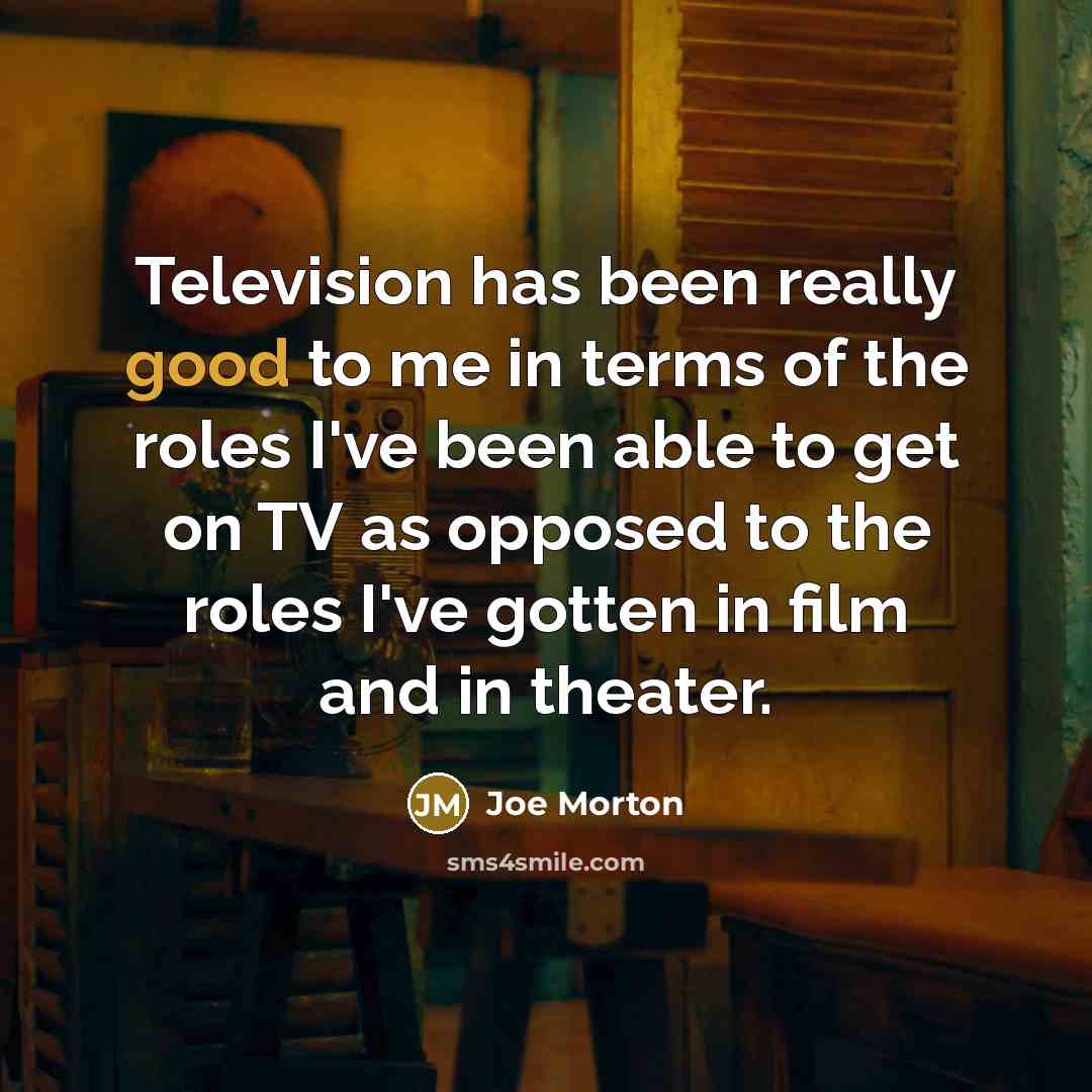“Television has been really good to me in terms of…” quote by Joe Morton