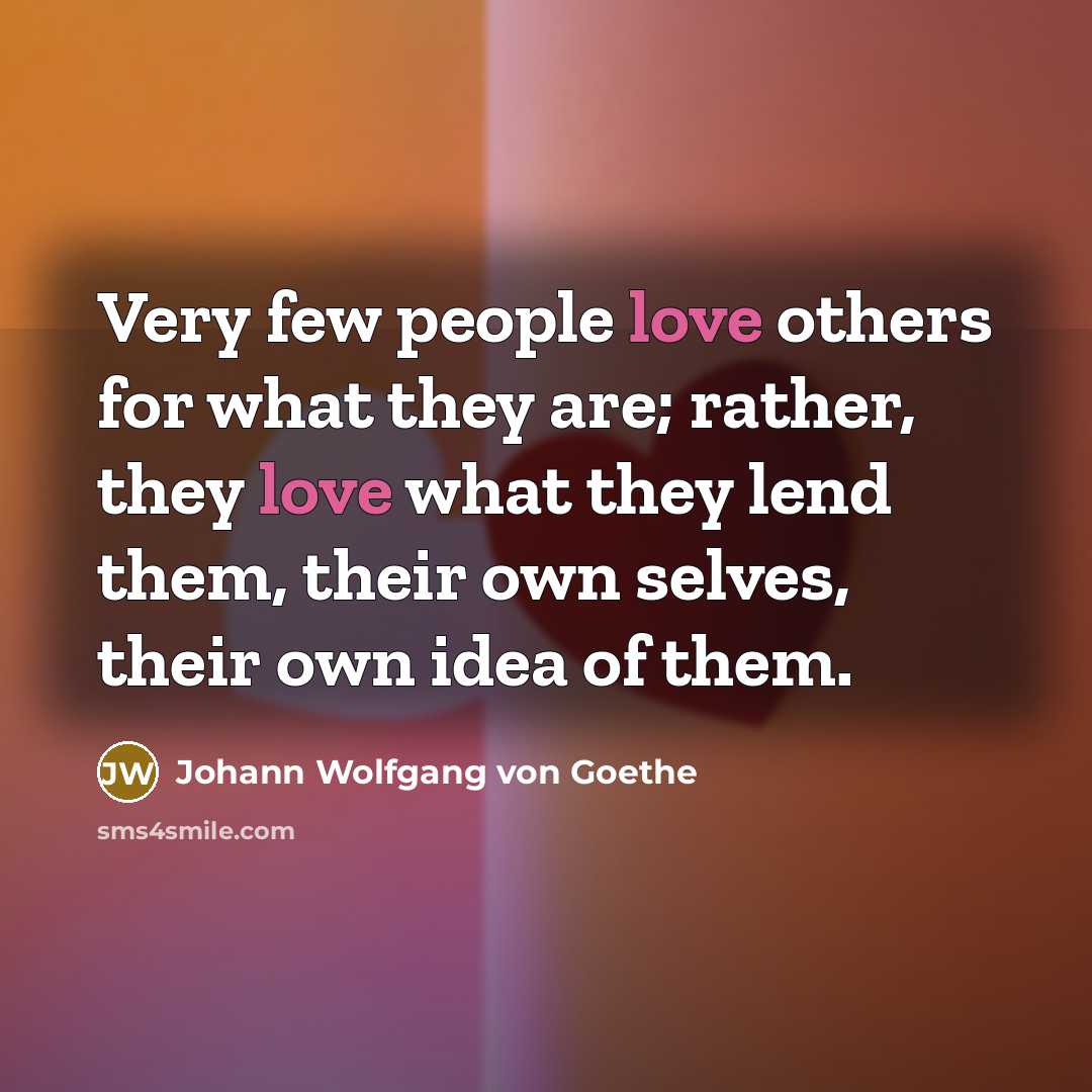 “Very few people love others for what they are; rather,…” quote by Johann Wolfgang von Goethe
