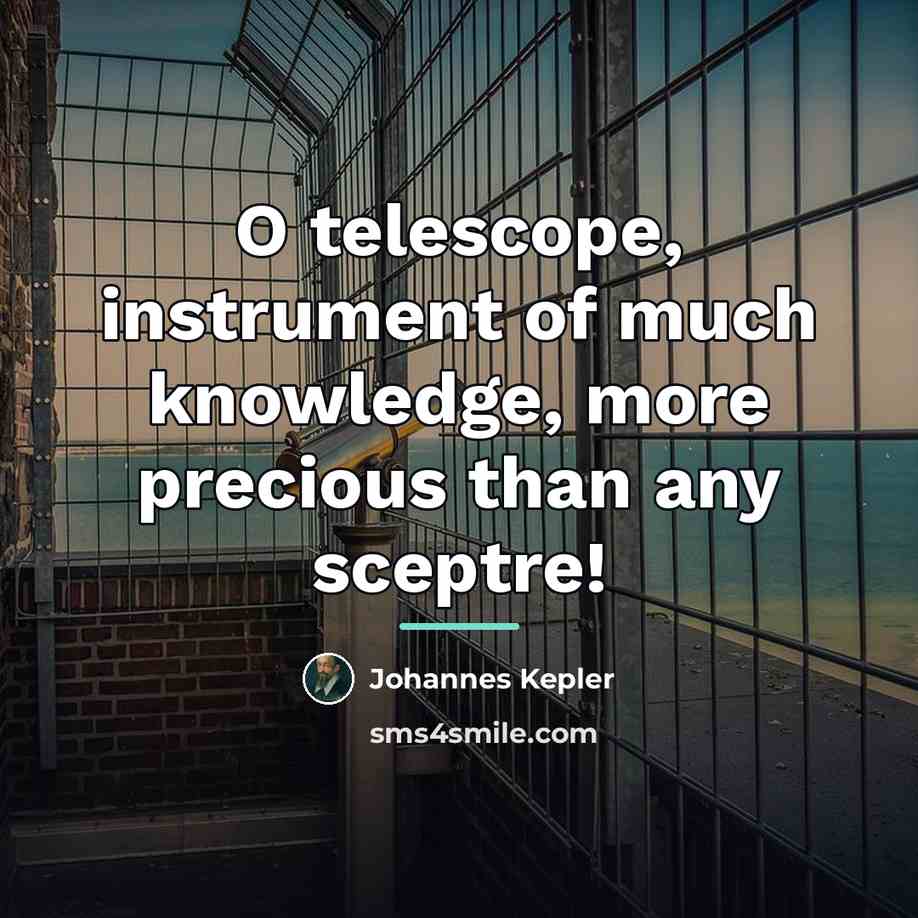 “O telescope, instrument of much knowledge, more precious than any…” quote by Johannes Kepler