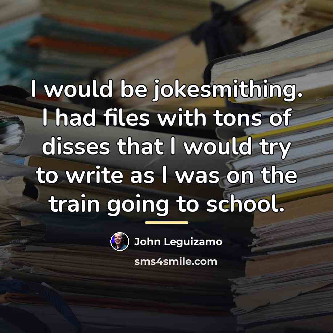 “I would be jokesmithing. I had files with tons of…” quote by John Leguizamo