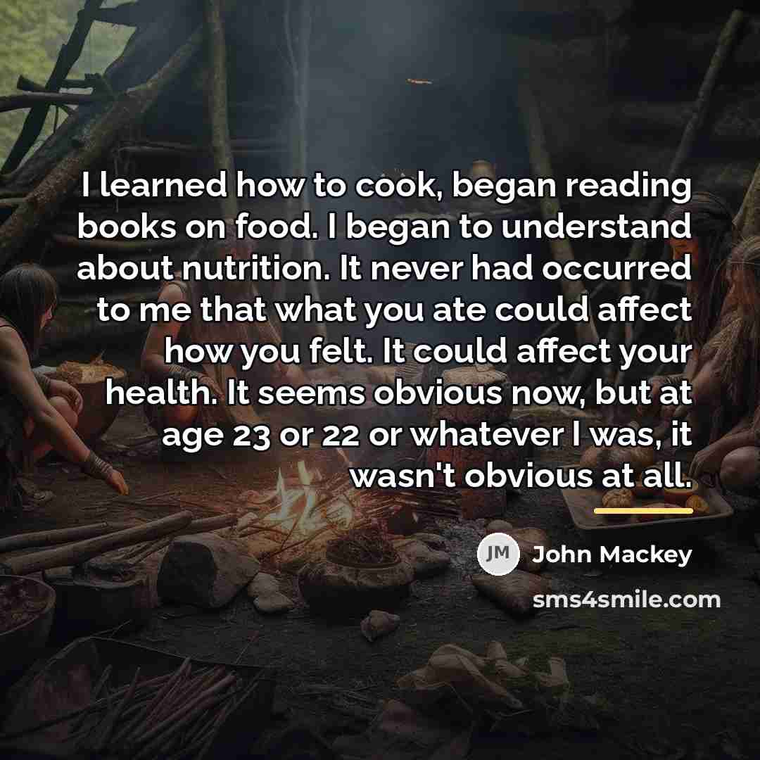 “I learned how to cook, began reading books on food.…” quote by John Mackey