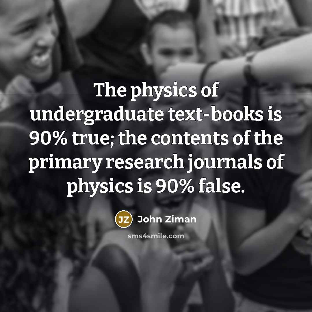 “The physics of undergraduate text-books is 90% true; the contents…” quote by John Ziman