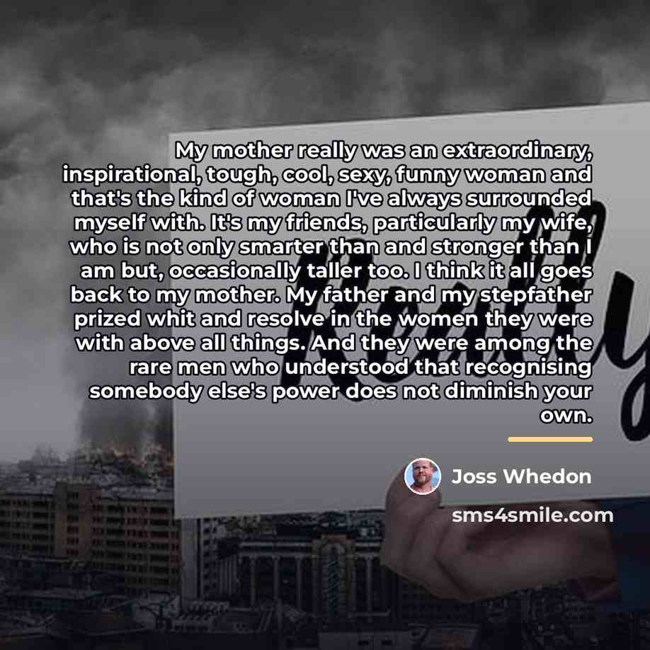 “My mother really was an extraordinary, inspirational, tough, cool, sexy,…” quote by Joss Whedon